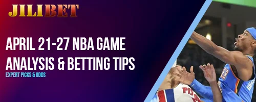 April 21-27 NBA Game Analysis and Betting Tips: Expert Picks and Odds